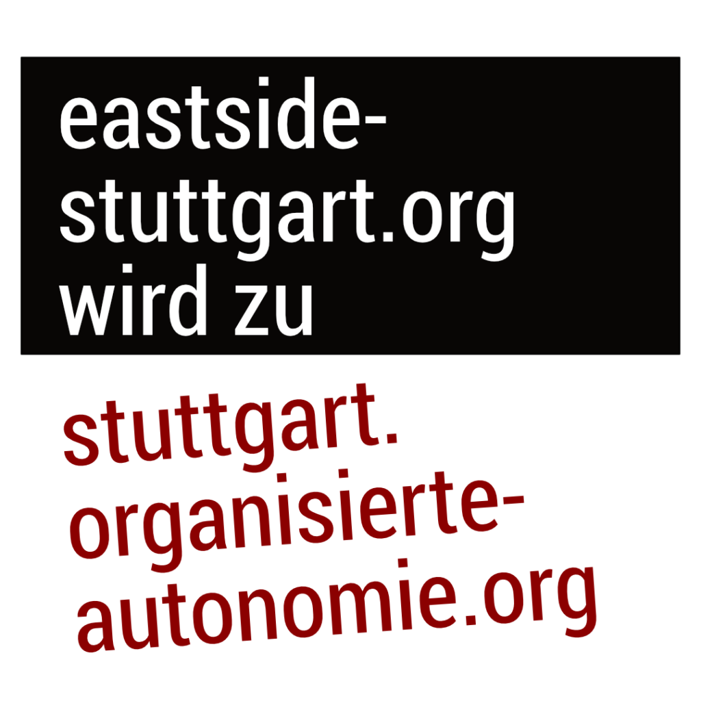 Kurz in eigener Sache: eastside-stuttgart.org wird zu stuttgart.organisierte-autonomie.org