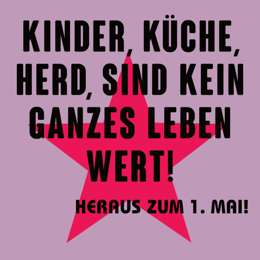 Kinder, Küche, Herd, sind kein ganzes Leben wert – Heraus zum revolutionären 1. Mai