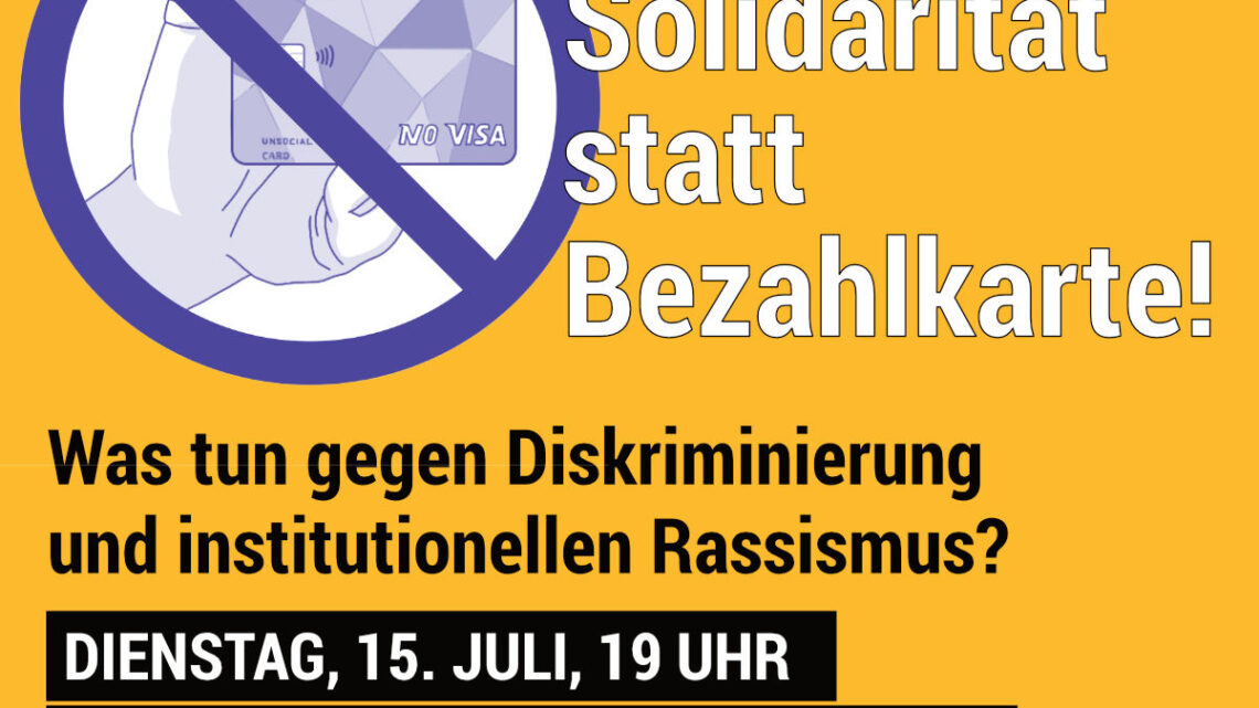 Praktische Solidarität statt Bezahlkarte! Was tun gegen Diskriminierung und institutionellen Rassismus? Praktische Solidarität statt Bezahlkarte! Was tun gegen Diskriminierung und institutionellen Rassismus?