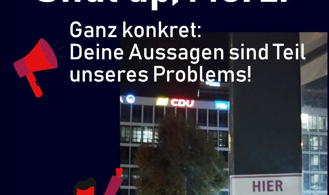 Shut up Merz! Ganz konkret: Deine Aussagen sind Teil unseres Problems! Shut up Merz! Ganz konkret: Deine Aussagen sind Teil unseres Problems!