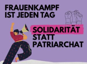 Frauenkampf ist jeden Tag, Solidarität statt Patriarchat