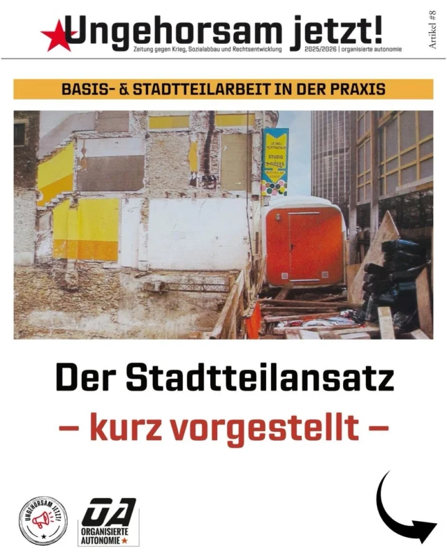 Dort kämpfen, wo das Leben ist: Der Stadtteilansatz – kurz vorgestellt.

Der Stadtteil ist für uns das strategische Zentrum unserer aktuellen Arbeit. Dort versuchen wir, uns zu verankern, Positionen zu verbreiten und gemeinsam handlungsfähig zu werden.

Im Interview in unserer Zeitung gegen Krieg, Sozialabbau und Rechtsentwicklung geben Sevil und Tobias Einblicke in den Stadtteilansatz, was wir uns davon erhoffen und wie Basis- und Stadtteilarbeit in der Praxis aussieht.

📖 Den ganzen Artikel findet ihr auf unserer Website:
👉 www.organisierte-autonomie.org (Link in der Bio)

#ungehorsamjetzt #stadtteilarbeit #basisarbeit #klassenkampf