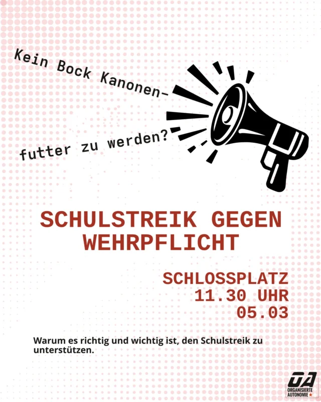 ✊ Unterstützt den Schulstreik gegen Wehrpflicht – Donnerstag, 05.03., 11:30 Uhr, Schlossplatz

Schüler*innen gehen auf die Straße, weil sie nicht Kanonenfutter für militärische Interessen werden wollen. 

Wenn Milliarden in Aufrüstung fließen, fehlt das Geld bei Bildung, Pflege und Sozialem. Wenn „Kriegstüchtigkeit“ Staatsräson wird, betrifft das uns alle.

Das ist kein „Jugendthema“ – das ist eine gesellschaftliche Frage.

👉 Wenn sich junge Menschen weigern, dann braucht dieser Widerstand unsere Unterstützung.

Kommt zum Schulstreik. Unterstützt die Kriegsdienstverweigerung.
Gemeinsam gegen die Kriegstüchtigkeit und Militarisierung der Gesellschaft!

🔥 Die Reichen wollen Krieg – die Jugend eine Zukunft.

Den gesamten Beitrag gibt es auf unserer Webseite.

#Schulstreik #Wehrpflicht #Kriegsdienstverweigerung #Antimilitarismus #JugendGegenKrieg #UngehorsamJetzt