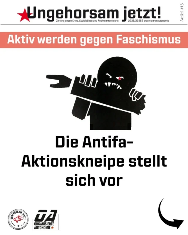 In deiner Nachbarschaft tauchen Nazisticker auf? Du bist verzweifelt aufgrund der Wahlumfragen der AfD? Du hast keinen Bock mehr, dass die Politik immer weiter nach rechts driftet?

Zeit aktiv zu werden und Zeit dich zu organisieren! Denn nur gemeinsam können wir dem Rechtsruck und der Faschisierung etwas entgegensetzen. Dann komm zur Antifa-Aktionskneipe in Nürnberg.
Organisieren, austauschen, aktiv werden – gemeinsam.

🗓 Jeden 3. Freitag im Monat
📍 Stadtteilladen Schwarze Katze
🕖 Offenes Treffen ab 19:00 Uhr

Denn klar ist:
Nur gemeinsam können wir dem Rechtsruck etwas entgegensetzen.

🔗 Alle weiteren Artikel aus unserer "Ungehorsam jetzt"-Zeitung gegen Krieg, Sozialabbau und Rechtsentwicklung findet ihr auf unserer Webseite. Link in der Bio.

#UngehorsamJetzt