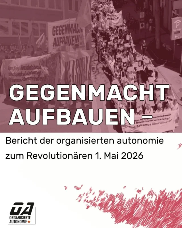 Der revolutionäre 1. Mai 2026 hat gezeigt:
Immer mehr Menschen wollen die bestehenden Verhältnisse nicht länger hinnehmen.

Tausende Menschen waren auf den Straßen.
Ansätze von Gegenmacht wurden sichtbar und spürbar.

Jetzt gilt es daran anzuknüpfen:
im Betrieb, in der Schule, an der Uni und im Stadtteil — dort, wo das Leben ist.

Den vollständigen Bericht findet ihr auf www.organisierte-autonomie.org